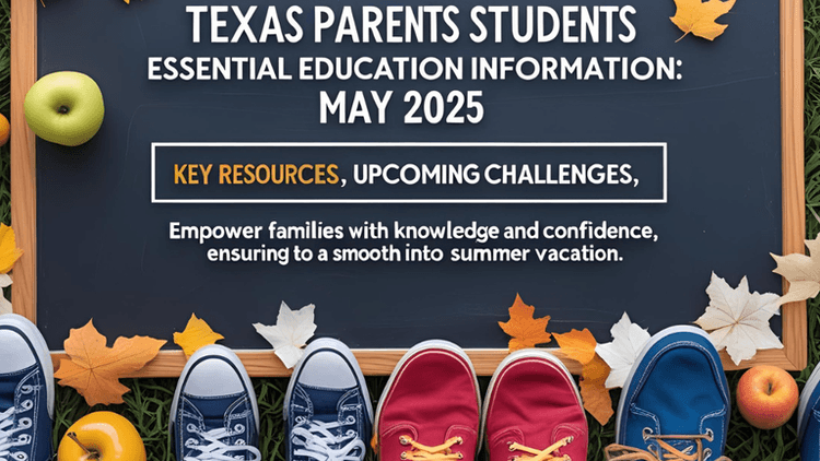 Texas Education in May 2025: What Parents and Students Should Know Before Summer Break